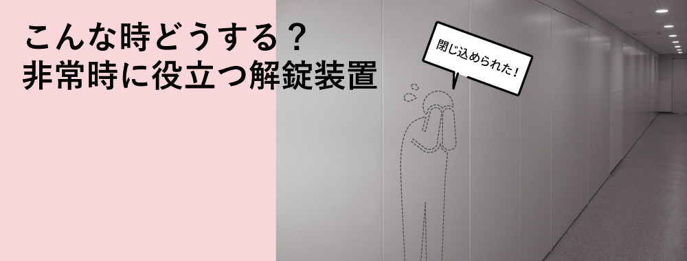 こんな時どうする？非常時に役立つ解錠装置
