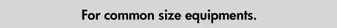 For common size equipments.