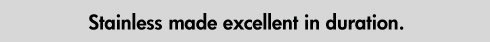 Stainless made excellent in duration
